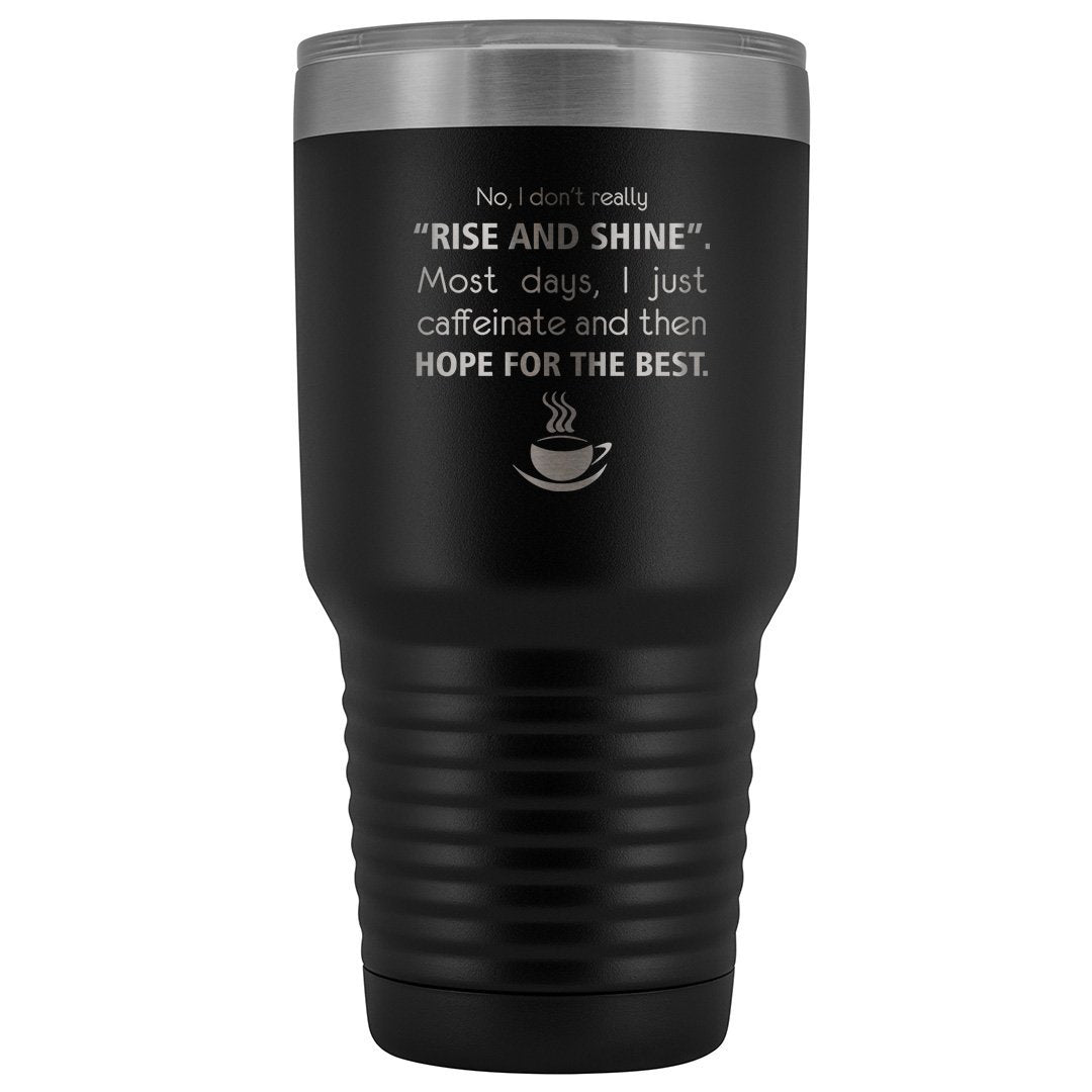 No, I don't really "rise and shine" 30oz Vacuum Tumbler