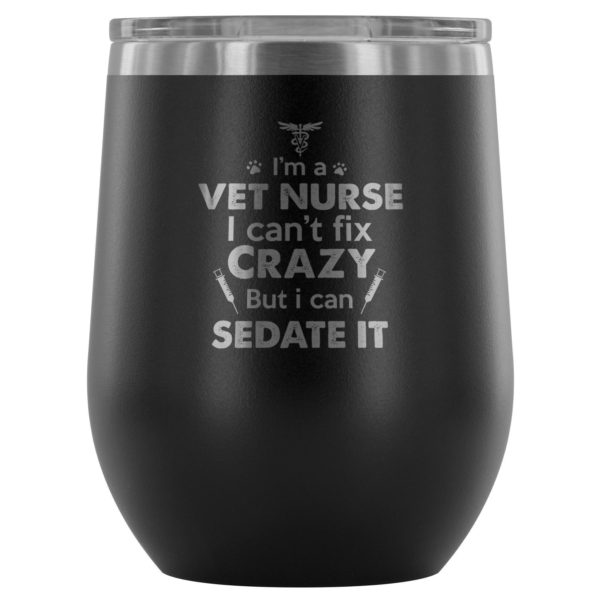I'm a vet nurse I can't fix crazy but I can sedate it 12oz Wine Tumbler