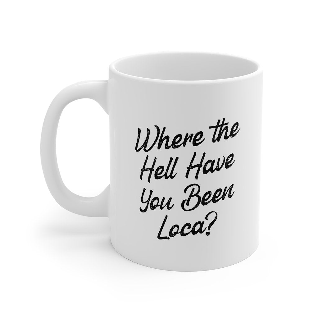 Where the Hell Have You Been Loca Coffee Mug